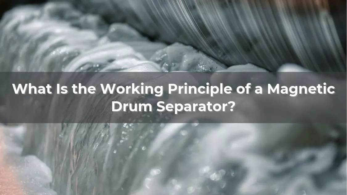 What Is the Working Principle of a Magnetic Drum Separator?